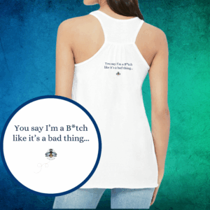 "You Say I'm a Bitch Like It's a Bad Thing" Racerback Tank