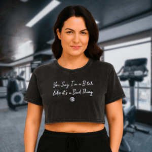 you say I'm a B*tch like its a bad thing crop tee